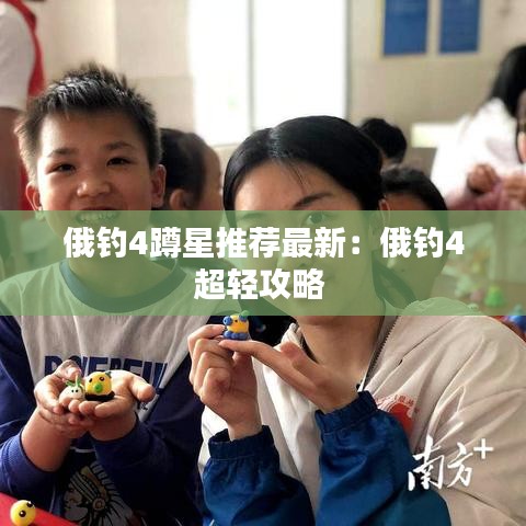 俄钓4蹲星推荐最新：俄钓4超轻攻略 