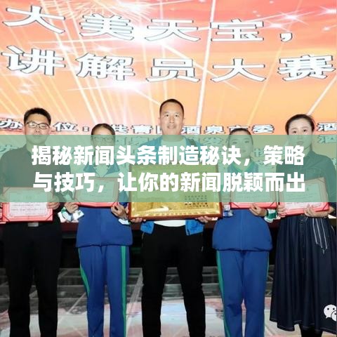 揭秘新闻头条制造秘诀，策略与技巧，让你的新闻脱颖而出！
