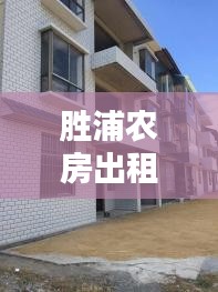 胜浦农房出租信息最新价格：胜浦的房子怎么样 