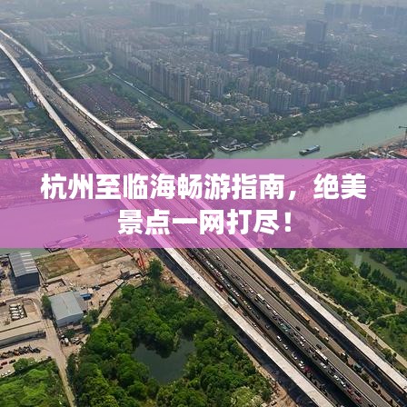 杭州至临海畅游指南，绝美景点一网打尽！