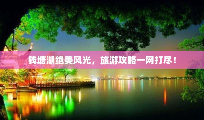 钱塘湖绝美风光，旅游攻略一网打尽！