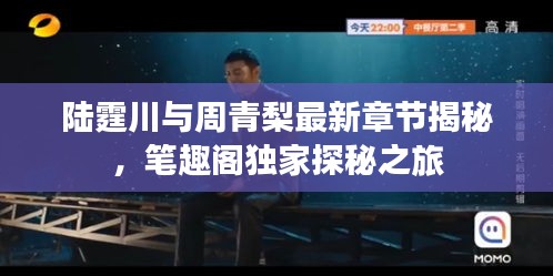 陆霆川与周青梨最新章节揭秘，笔趣阁独家探秘之旅