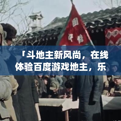 「斗地主新风尚，在线体验百度游戏地主，乐趣无穷！」