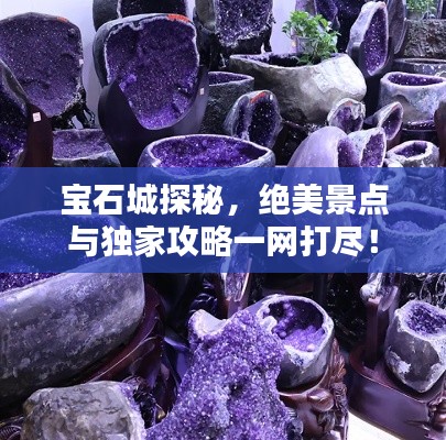 宝石城探秘，绝美景点与独家攻略一网打尽！
