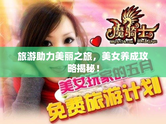 旅游助力美丽之旅，美女养成攻略揭秘！
