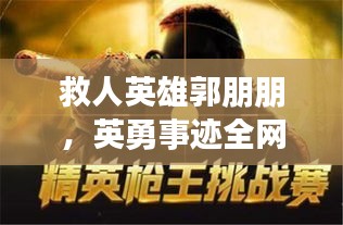 救人英雄郭朋朋，英勇事迹全网瞩目，值得百度收录！