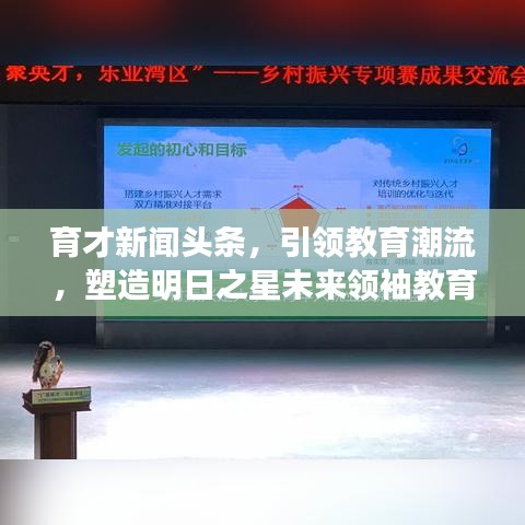 育才新闻头条，引领教育潮流，塑造明日之星未来领袖教育风采展示