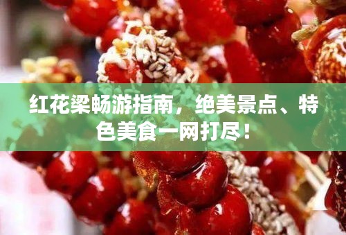 红花梁畅游指南，绝美景点、特色美食一网打尽！