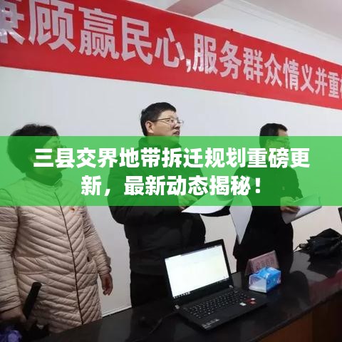 三县交界地带拆迁规划重磅更新，最新动态揭秘！