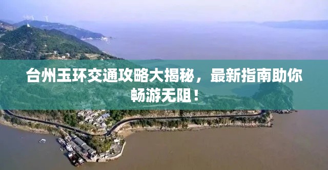 台州玉环交通攻略大揭秘，最新指南助你畅游无阻！