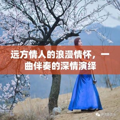 远方情人的浪漫情怀，一曲伴奏的深情演绎