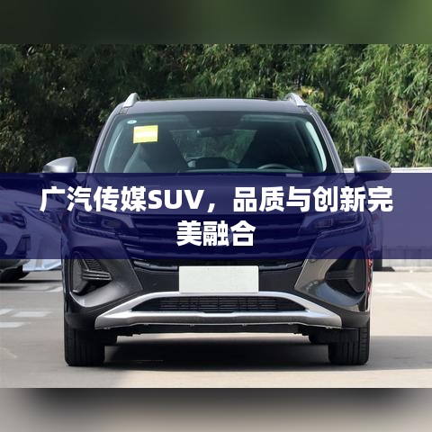 广汽传媒SUV，品质与创新完美融合