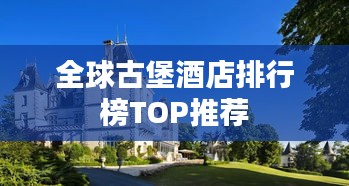 全球古堡酒店排行榜TOP推荐