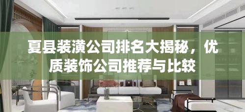 夏县装潢公司排名大揭秘，优质装饰公司推荐与比较