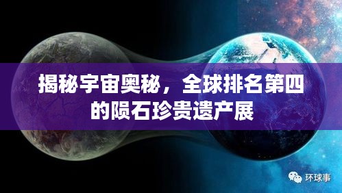 揭秘宇宙奥秘，全球排名第四的陨石珍贵遗产展