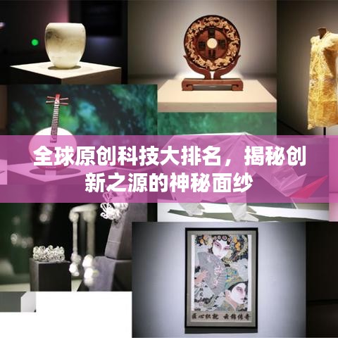 全球原创科技大排名，揭秘创新之源的神秘面纱
