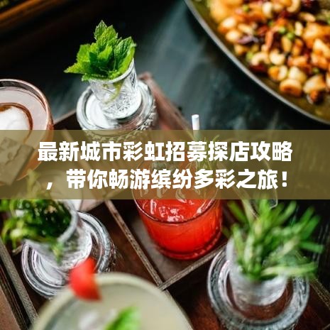 最新城市彩虹招募探店攻略，带你畅游缤纷多彩之旅！