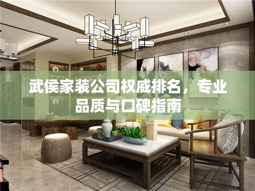 武侯家装公司权威排名，专业品质与口碑指南