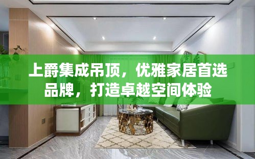 上爵集成吊顶，优雅家居首选品牌，打造卓越空间体验