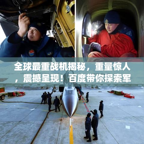 全球最重战机揭秘，重量惊人，震撼呈现！百度带你探索军事力量之巅