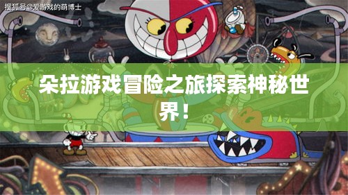 朵拉游戏冒险之旅探索神秘世界！