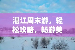 湛江周末游，轻松攻略，畅游美景！