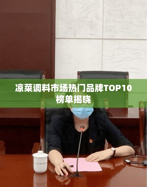 凉菜调料市场热门品牌TOP10榜单揭晓