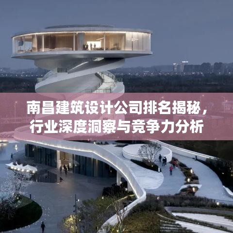 南昌建筑设计公司排名揭秘，行业深度洞察与竞争力分析