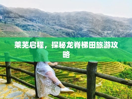 莱芜启程，探秘龙脊梯田旅游攻略
