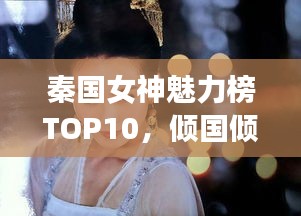 秦国女神魅力榜TOP10，倾国倾城，谁与争锋？