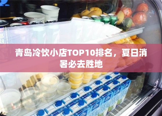 青岛冷饮小店TOP10排名，夏日消暑必去胜地