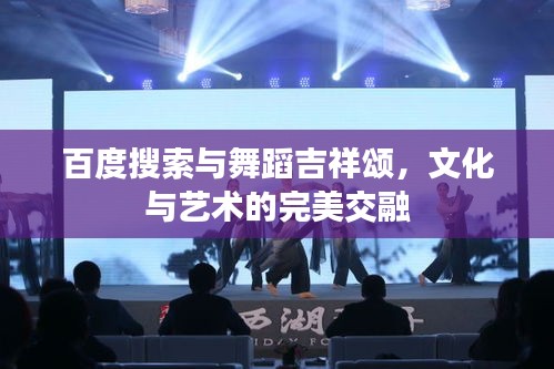 百度搜索与舞蹈吉祥颂，文化与艺术的完美交融