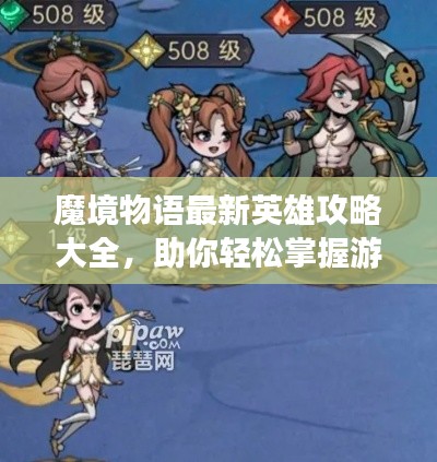 魔境物语最新英雄攻略大全，助你轻松掌握游戏秘籍！
