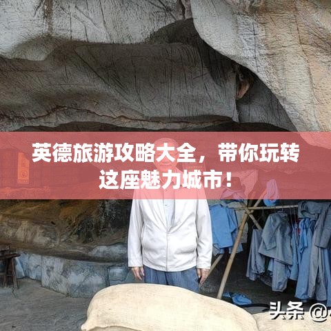 英德旅游攻略大全，带你玩转这座魅力城市！
