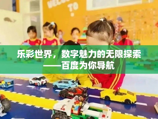 乐彩世界，数字魅力的无限探索——百度为你导航