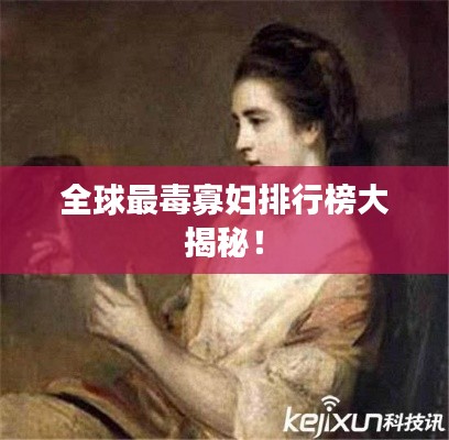 全球最毒寡妇排行榜大揭秘！