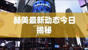赫美最新动态今日揭秘