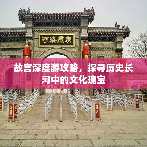 故宫深度游攻略，探寻历史长河中的文化瑰宝