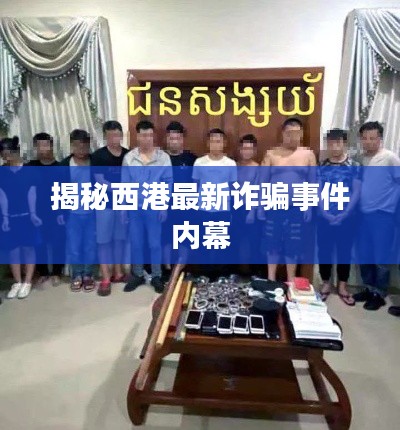 揭秘西港最新诈骗事件内幕