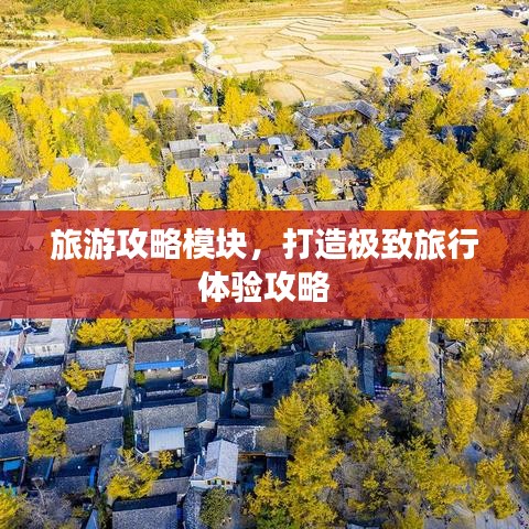 旅游攻略模块，打造极致旅行体验攻略