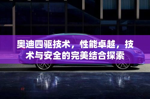 奥迪四驱技术，性能卓越，技术与安全的完美结合探索