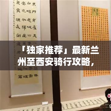 「独家推荐」最新兰州至西安骑行攻略，畅游丝路美景！