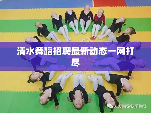清水舞蹈招聘最新动态一网打尽