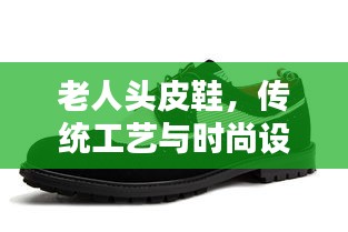 老人头皮鞋，传统工艺与时尚设计的完美融合