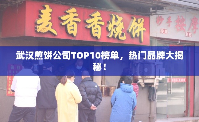 武汉煎饼公司TOP10榜单，热门品牌大揭秘！