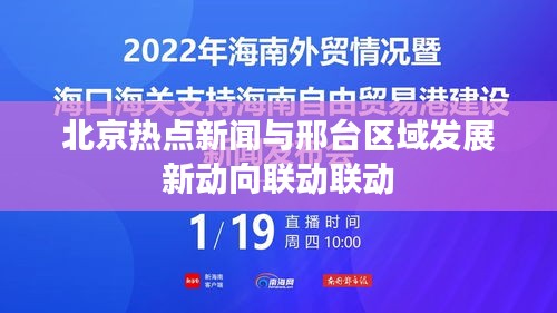 北京热点新闻与邢台区域发展新动向联动联动