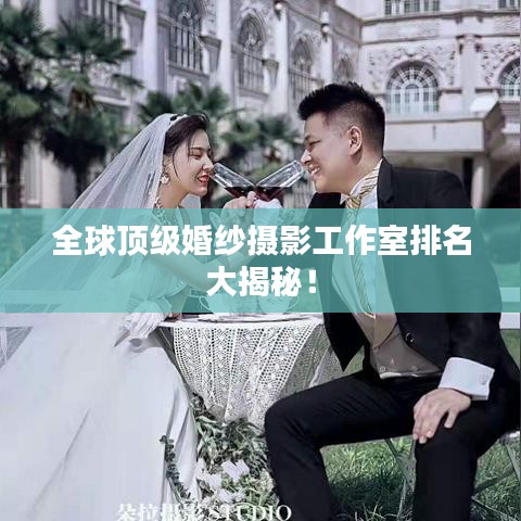 全球顶级婚纱摄影工作室排名大揭秘！