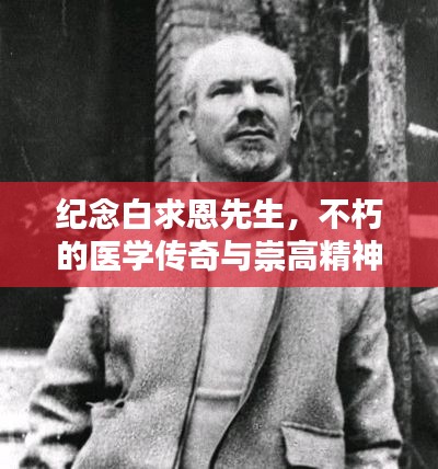 纪念白求恩先生，不朽的医学传奇与崇高精神