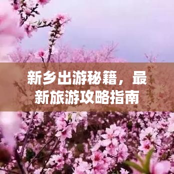 新乡出游秘籍，最新旅游攻略指南