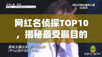 网红名侦探TOP10，揭秘最受瞩目的侦探排行榜